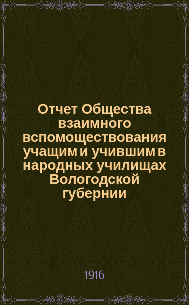 Отчет Общества взаимного вспомоществования учащим и учившим в народных училищах Вологодской губернии... ... за 1915 год