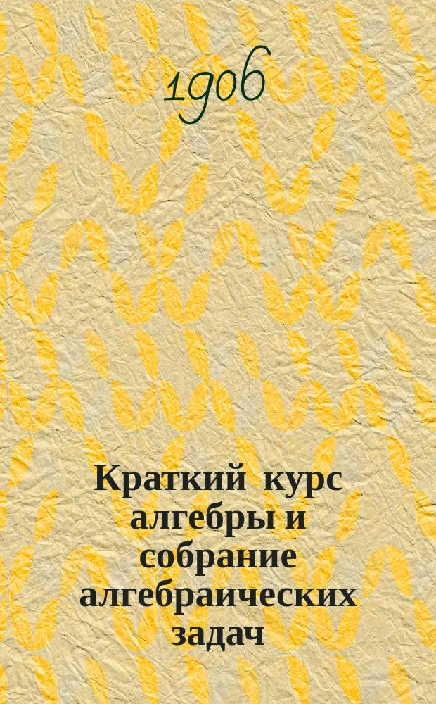 Краткий курс алгебры и собрание алгебраических задач