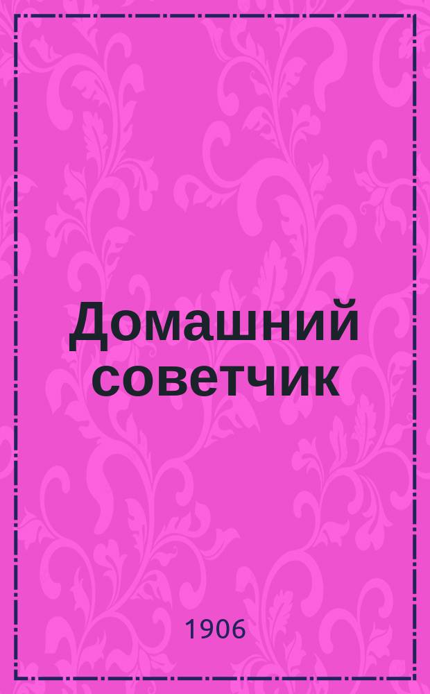 Домашний советчик : Беспл. прил. к журн. "Новик"