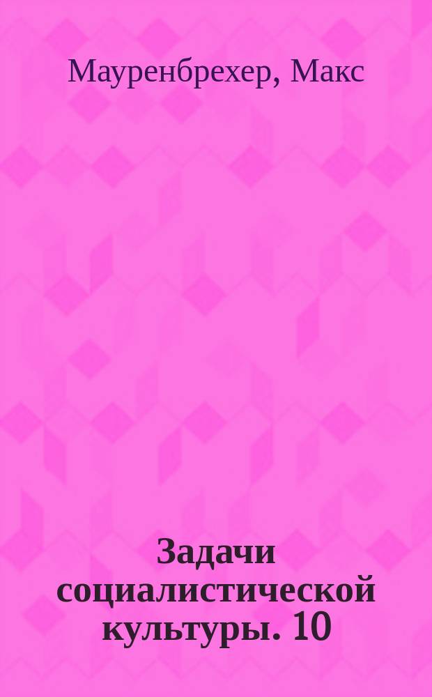 Задачи социалистической культуры. 10 : Социализм и международные отношения