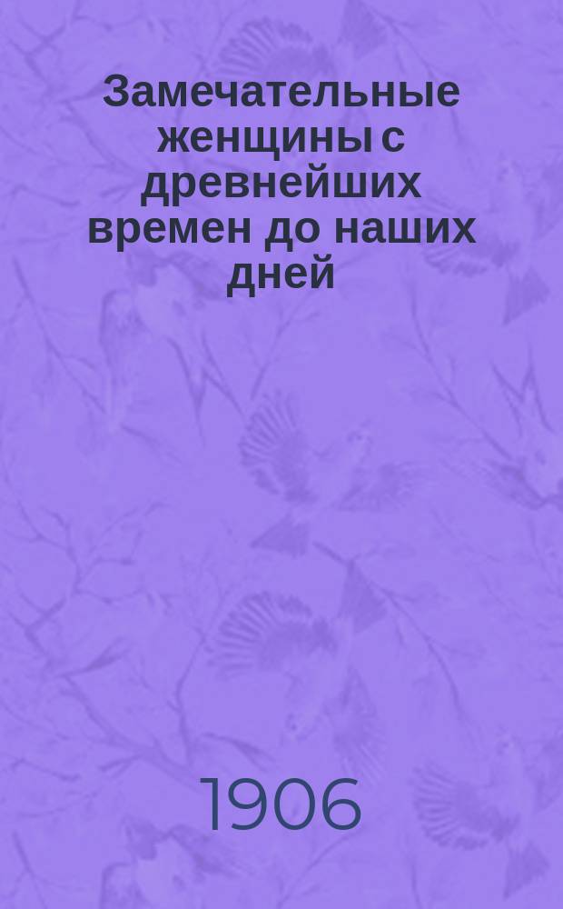 Замечательные женщины с древнейших времен до наших дней : Критико-биогр. очерки