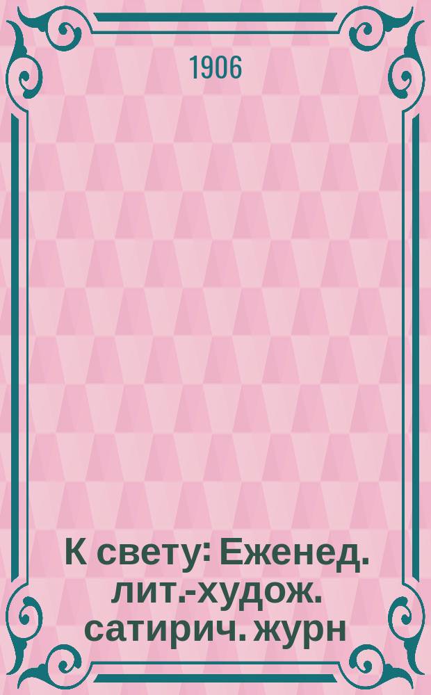 К свету : Еженед. лит.-худож. сатирич. журн