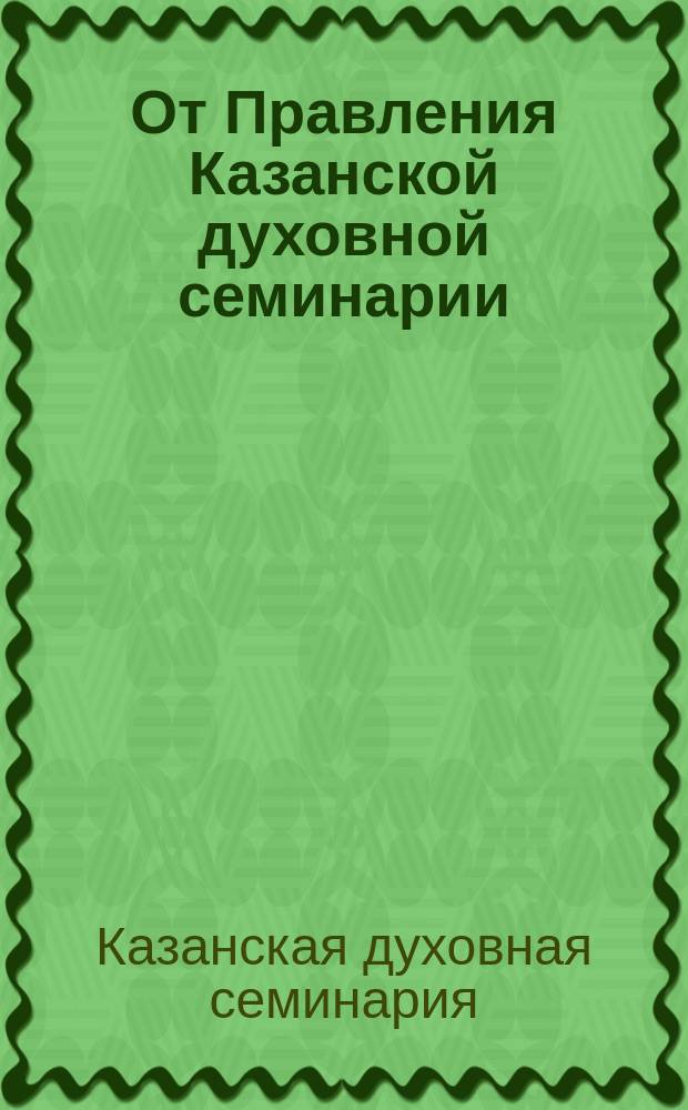 От Правления Казанской духовной семинарии