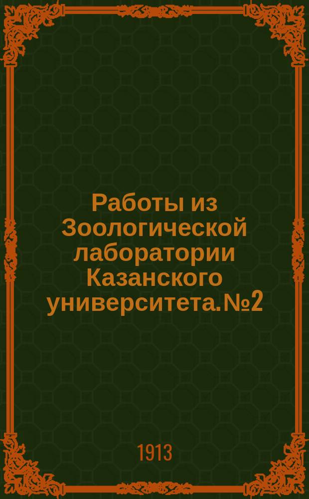 Работы из Зоологической лаборатории Казанского университета. № 2