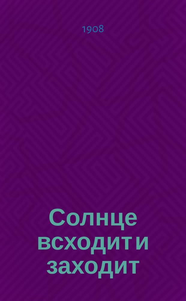 Солнце всходит и заходит : Новый сборник песен : Собрание новейших бытовых песен, характерных куплетов, модных романсов