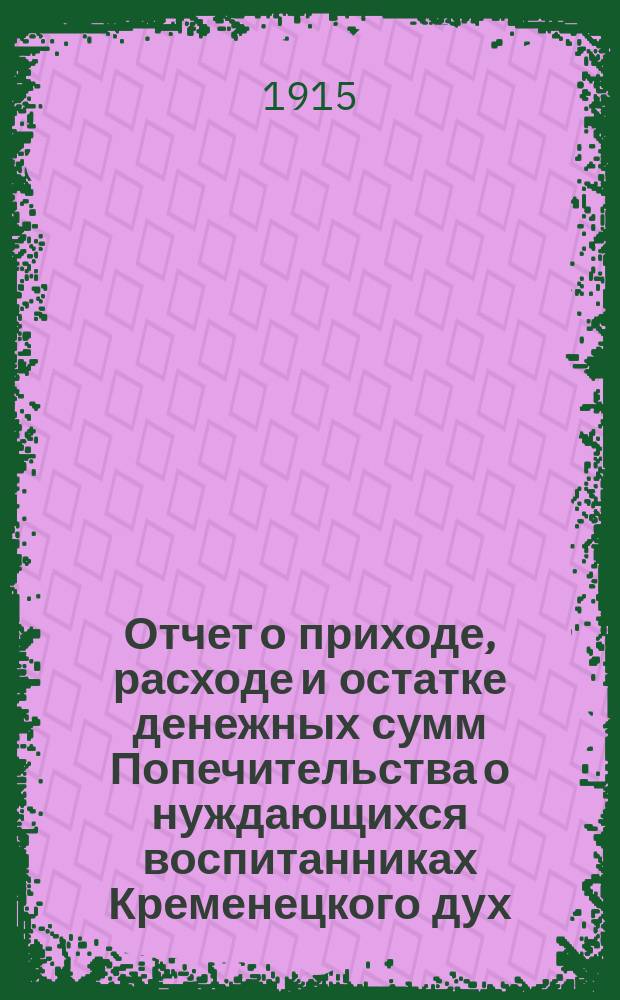 Отчет о приходе, расходе и остатке денежных сумм Попечительства о нуждающихся воспитанниках Кременецкого дух. учил. ... ... за 1914 год