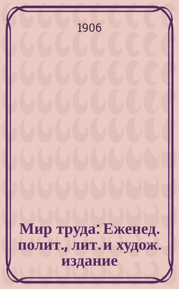 Мир труда : Еженед. полит., лит. и худож. издание