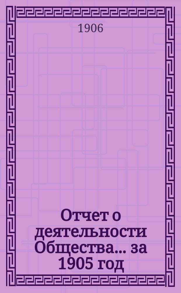 Отчет о деятельности Общества... ... за 1905 год