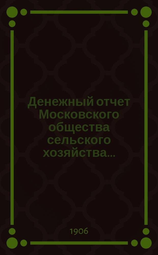 Денежный отчет Московского общества сельского хозяйства...