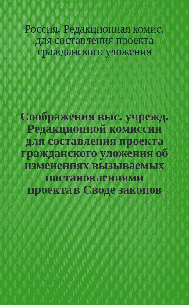 Соображения выс. учрежд. Редакционной комиссии для составления проекта гражданского уложения об изменениях вызываемых постановлениями проекта в Своде законов