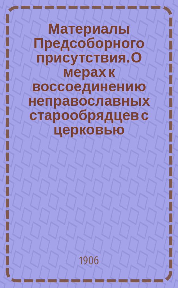 [Материалы Предсоборного присутствия. О мерах к воссоединению неправославных старообрядцев с церковью