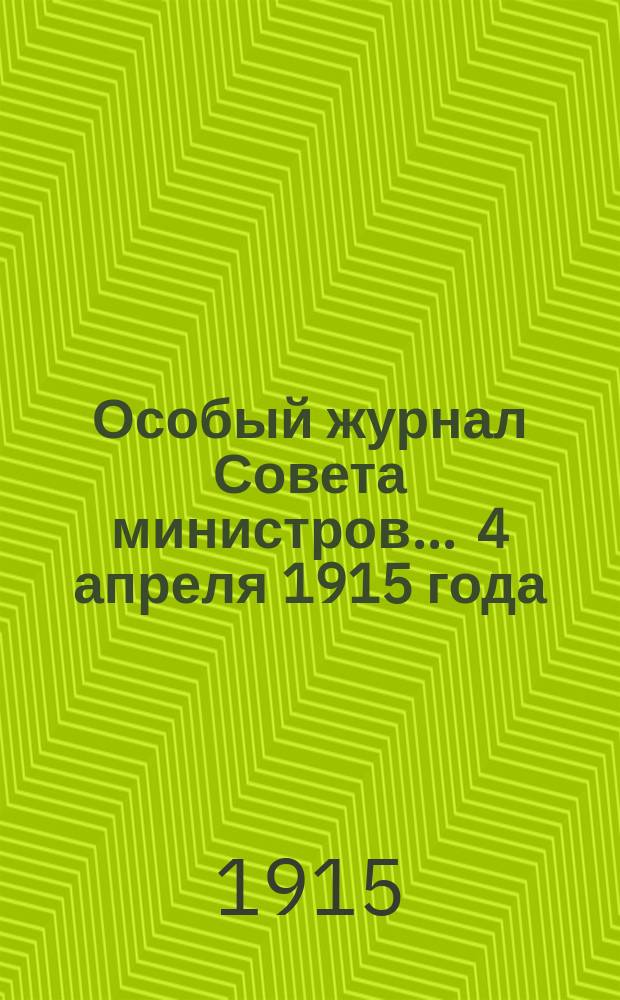 Особый журнал Совета министров... ... 4 апреля 1915 года : О разъяснении и дополнении Высочайше утвержденных, 9 августа 1914 года, Правил о призрении семей вольнонаемных служащих и рабочих, а равно некоторых узаконений об обеспечении призванных в войска вольнонаемных служащих и чинов государственной службы