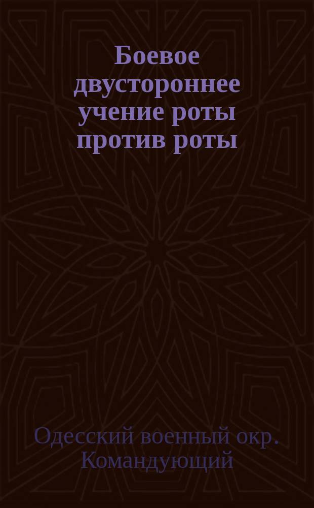 Боевое двустороннее учение роты против роты : Приказ по Одесск. воен. окр. 1906 г., № 356