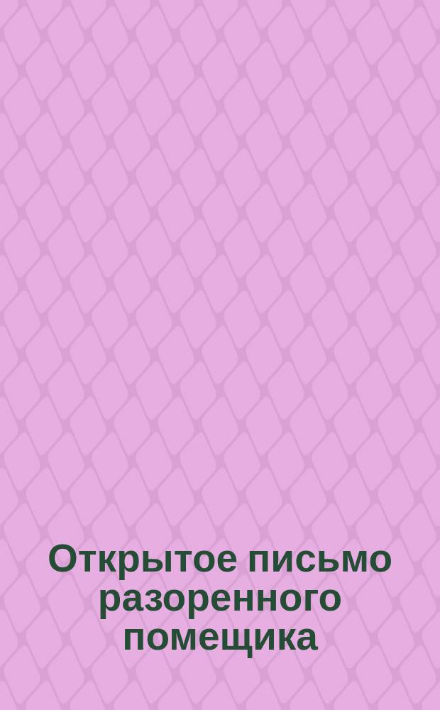 Открытое письмо разоренного помещика : (Напеч. в № 2 орг. Киевск. отдел. Партии правового порядка "Право и порядок")