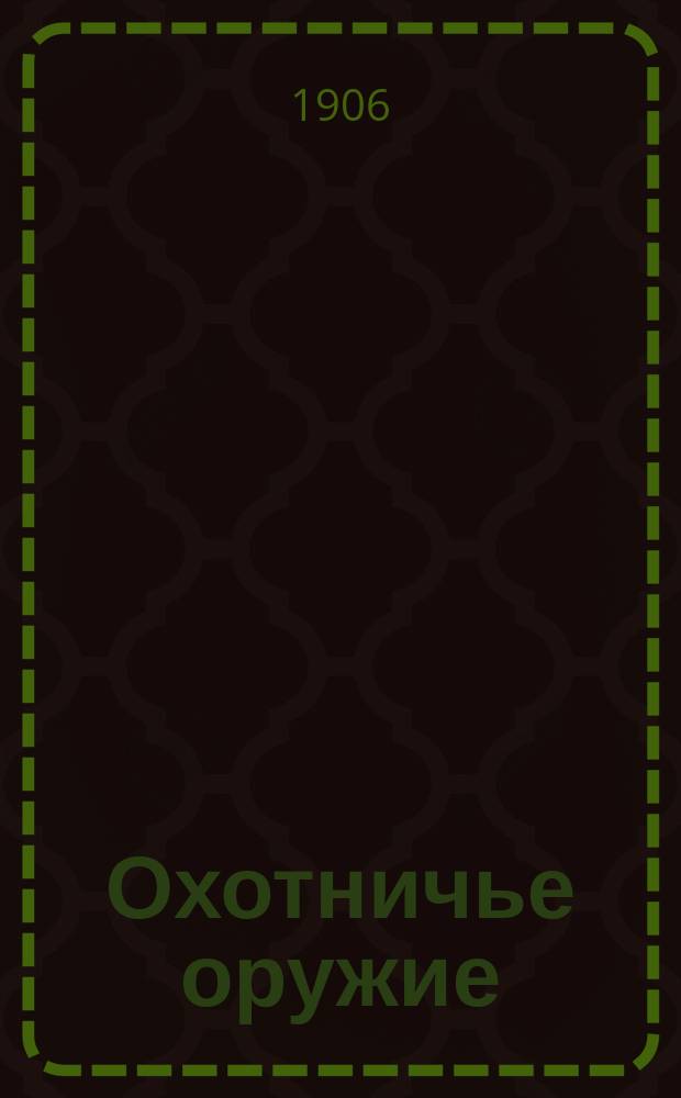 Охотничье оружие : Ежемес. ил. журнал оружейной техники : Беспл. прил. к журналу "Охотничий вестник"