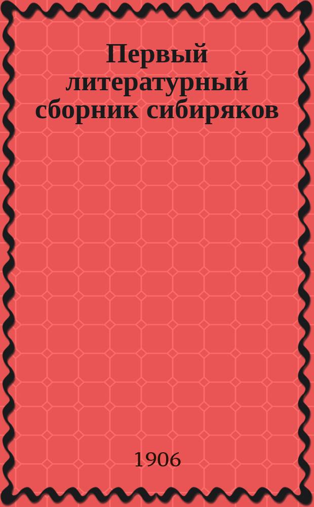 Первый литературный сборник сибиряков : Рассказы и стихотворения : Товарищеск. изд