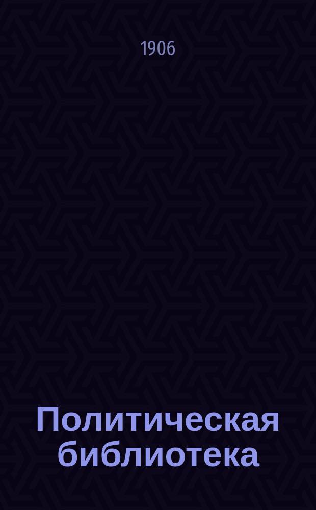 Политическая библиотека : Беспл. прил. к "Биржевым Ведомостям"