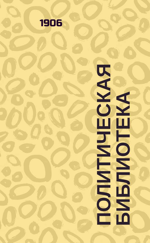 Политическая библиотека : Беспл. прил. к "Биржевым Ведомостям". 1906. Вып. 52