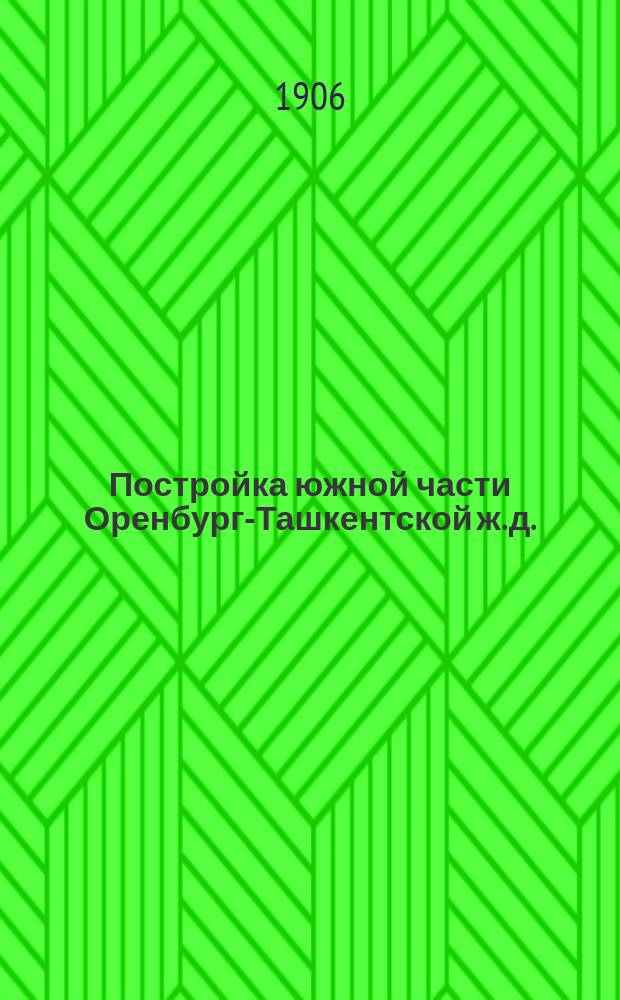 Постройка южной части Оренбург-Ташкентской ж. д. : Альбом чертежей типовых и исполнительных. 1901-1906 г