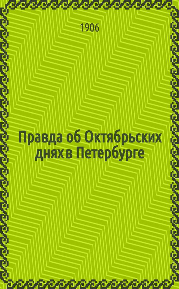Правда об Октябрьских днях в Петербурге : Полит. хроника последних событий : На основании официальных документов и газетных ст