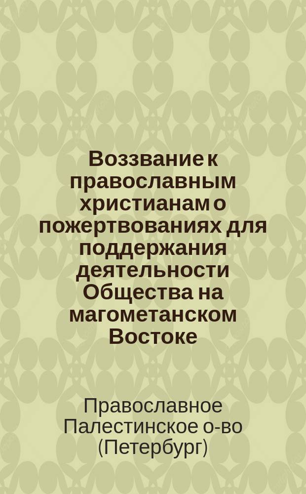 Воззвание к православным христианам [о пожертвованиях для поддержания деятельности Общества на магометанском Востоке]