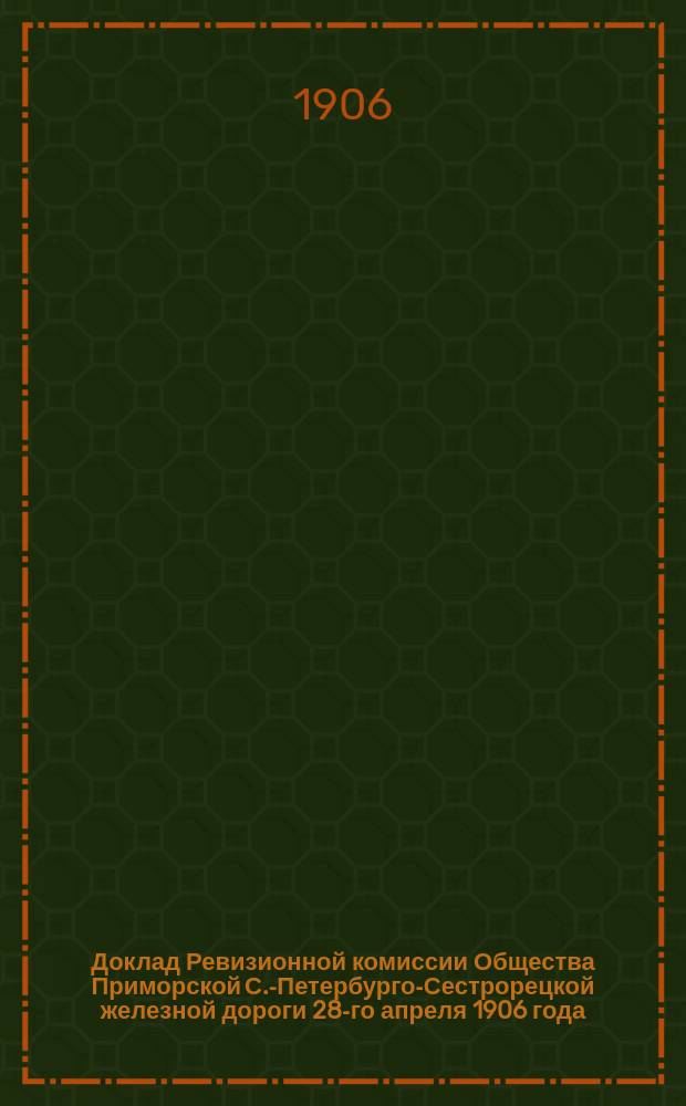 Доклад Ревизионной комиссии Общества Приморской С.-Петербурго-Сестрорецкой железной дороги 28-го апреля 1906 года, № 6