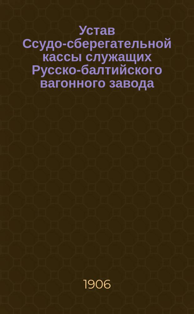 Устав Ссудо-сберегательной кассы служащих Русско-балтийского вагонного завода