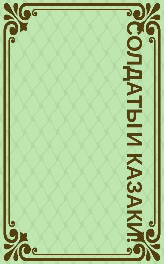 Солдаты и казаки! : Воззвание