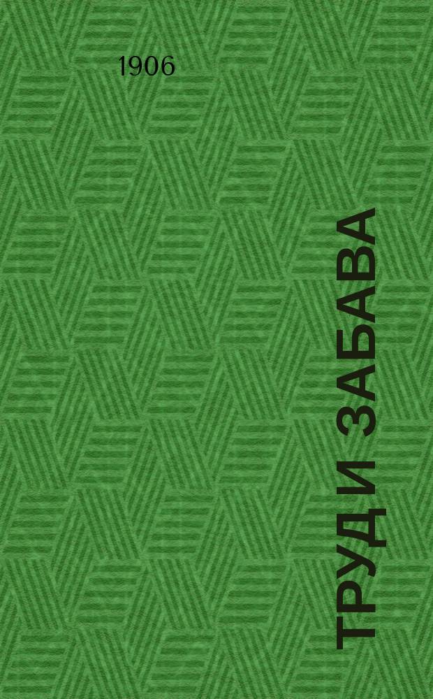 Труд и забава : Ил. детский журнал работ и развлечений. Г. 1-3