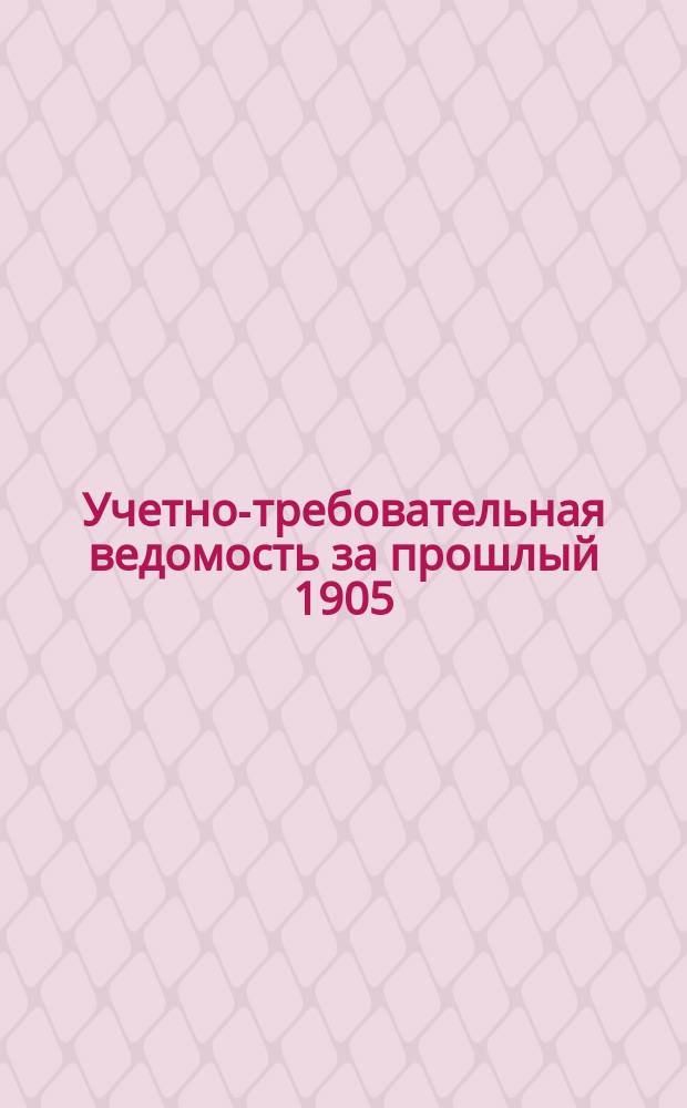 Учетно-требовательная ведомость за прошлый 1905/6 и на настоящий 1906/7 учебн. год... училища : Бланки