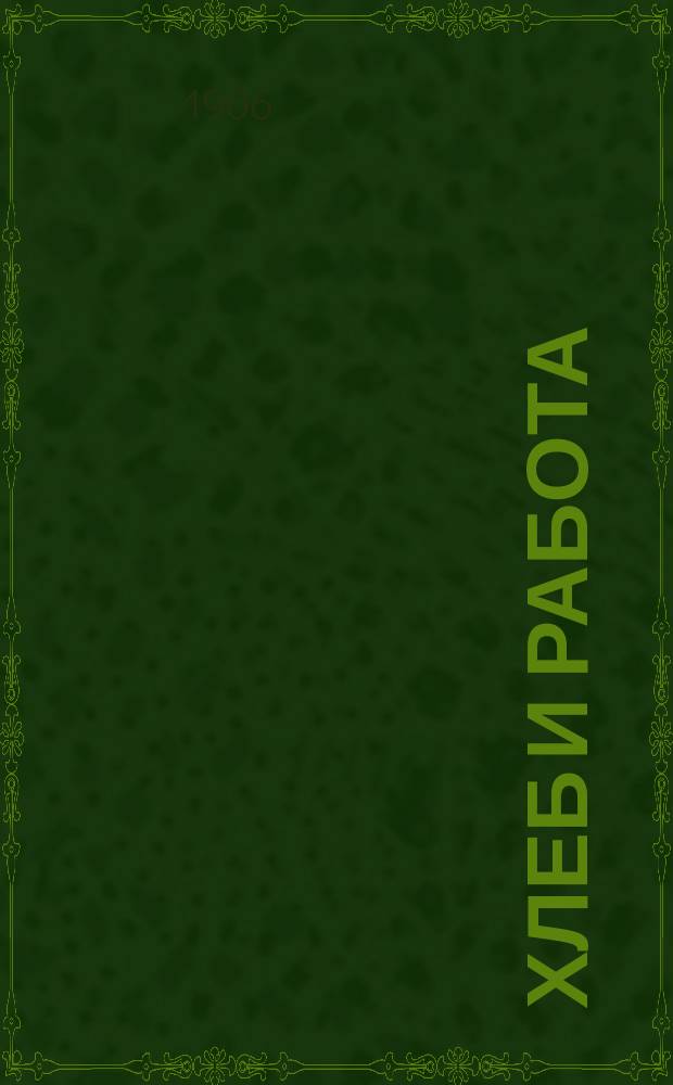 Хлеб и работа : Еженед. журнал