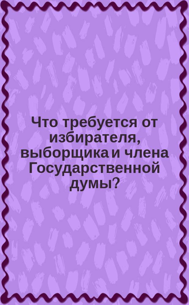 Что требуется от избирателя, выборщика и члена Государственной думы?