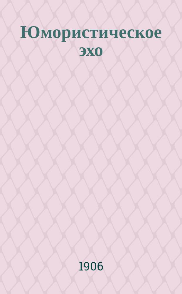 Юмористическое эхо : Еженед. воскресн. журн