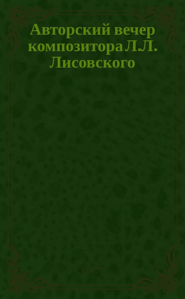 Авторский вечер композитора Л.Л. Лисовского : 10 янв. 1907 г. : Программа