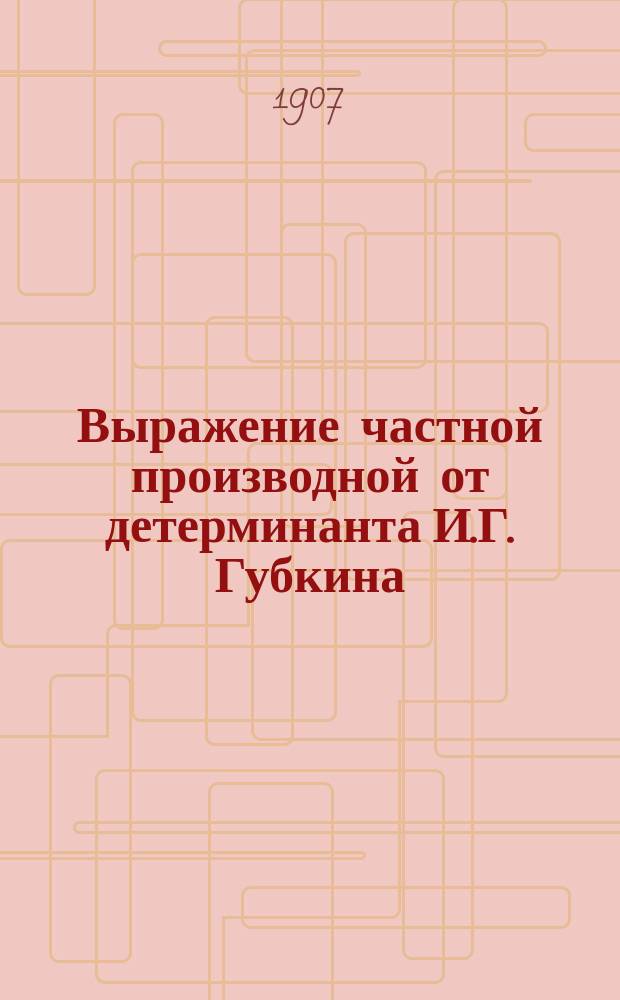 Выражение частной производной от детерминанта И.Г. Губкина : Сообщение в Моск. матем. о-ве 15 дек. 1880-го г