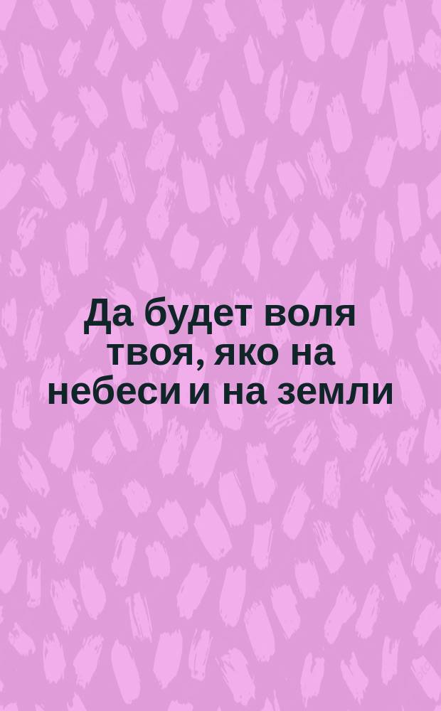 Да будет воля твоя, яко на небеси и на земли