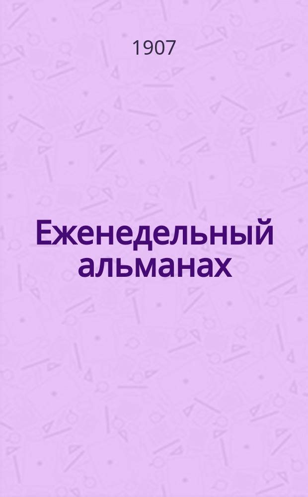 Еженедельный альманах : Сатирич. журн.
