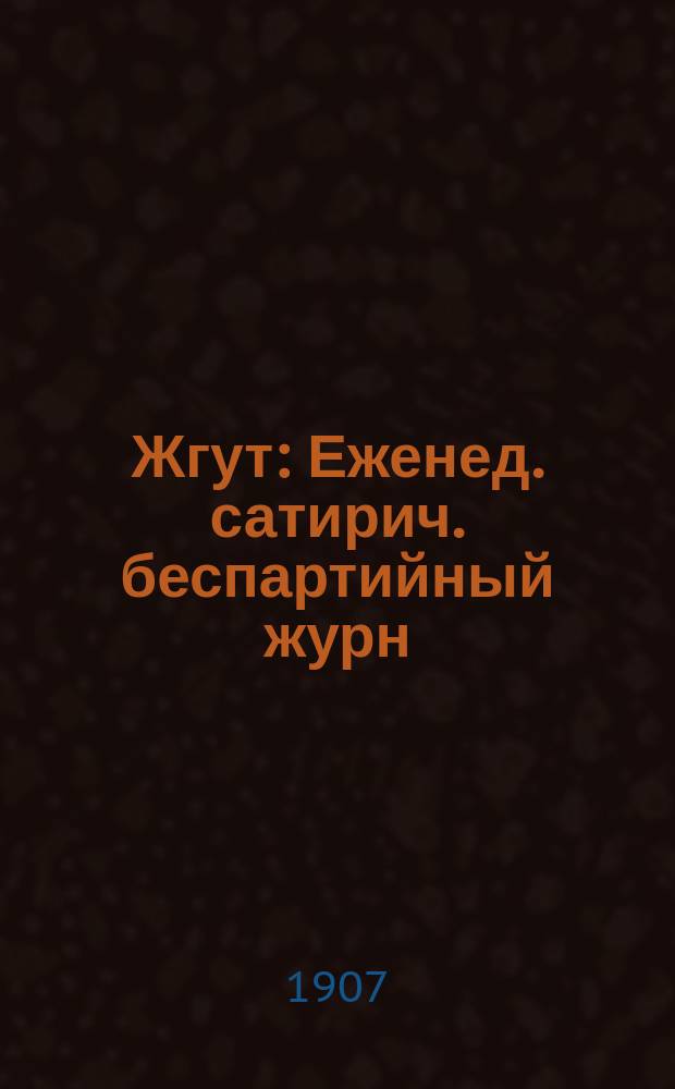 Жгут : Еженед. сатирич. беспартийный журн