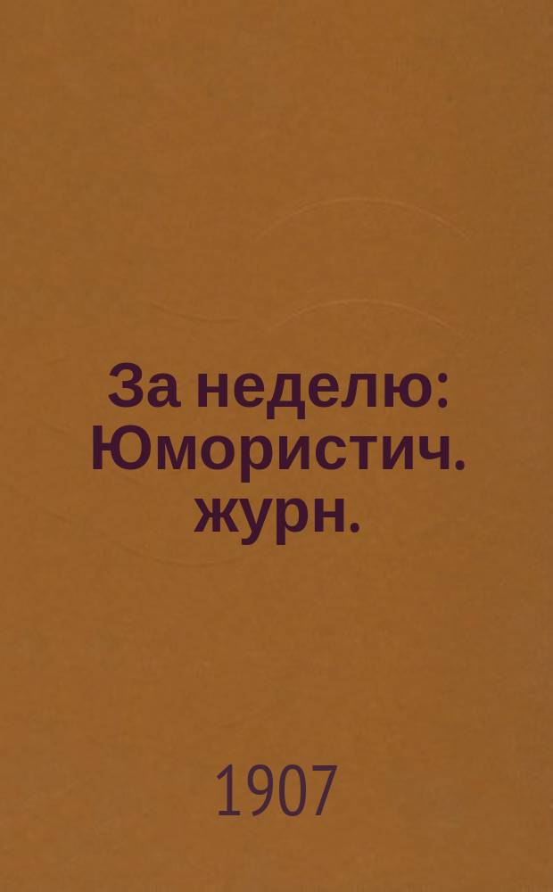 За неделю : Юмористич. журн.