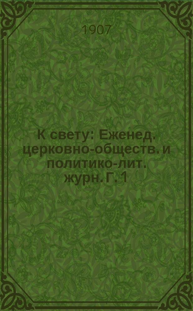 К свету : Еженед. церковно-обществ. и политико-лит. журн. Г. 1