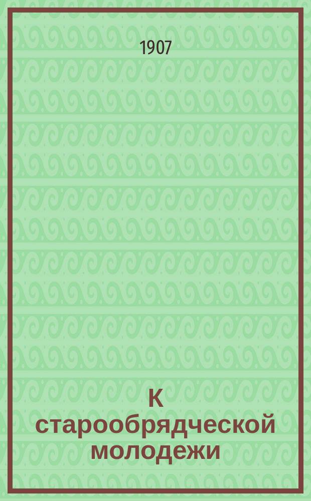 К старообрядческой молодежи : Беседа 1-. Беседа 3 : [О происхождении человека