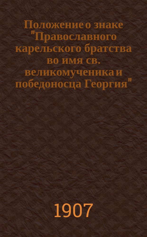 Положение о знаке "Православного карельского братства во имя св. великомученика и победоносца Георгия" : Утв. 16 ноября 1907 г