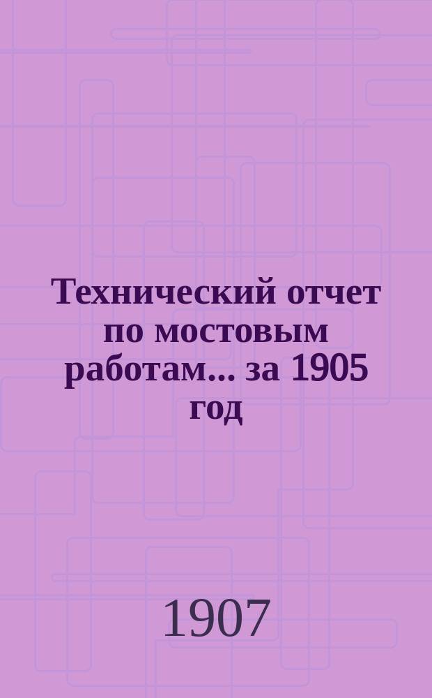 Технический отчет по мостовым работам... ... за 1905 год