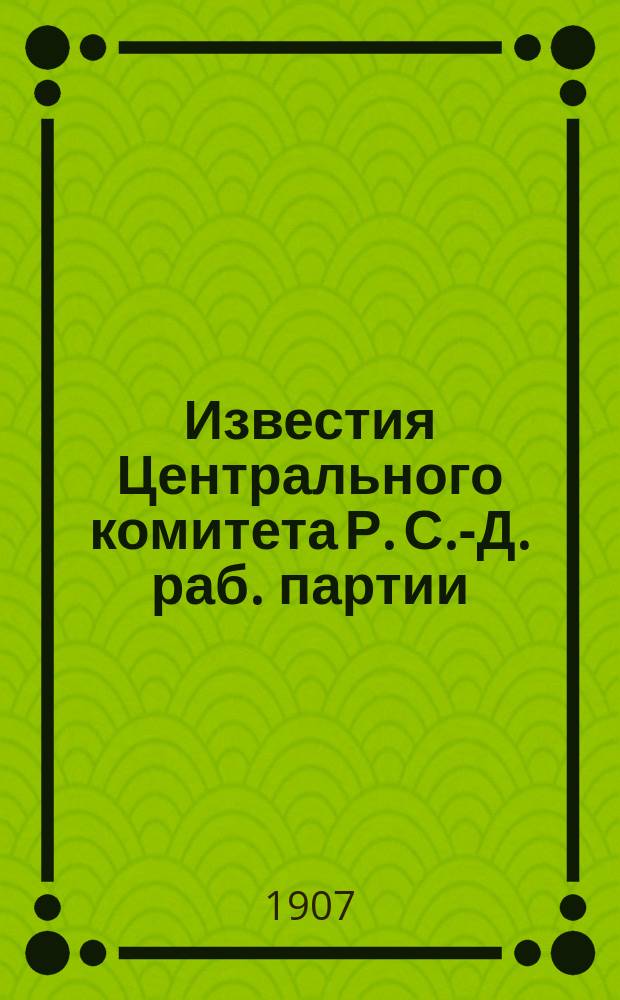 Известия Центрального комитета Р. С.-Д. раб. партии