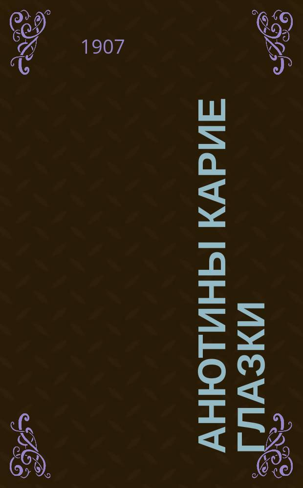 Анютины карие глазки : Новейший сборник : Собрание новых модных куплетов, романсов, шансоньеток, песен и вальсов