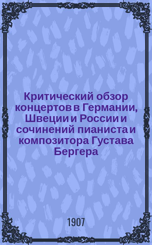 Критический обзор концертов в Германии, Швеции и России и сочинений пианиста и композитора Густава Бергера