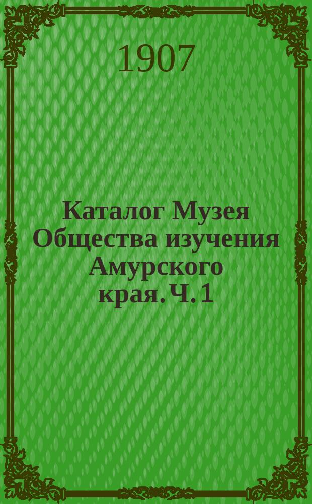 [Каталог Музея Общества изучения Амурского края. Ч. 1