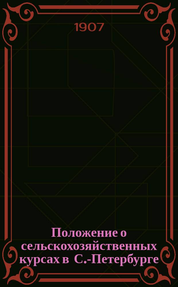 Положение о сельскохозяйственных курсах в С.-Петербурге : Утв. 3/VIII 1906 г