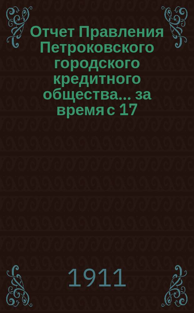 Отчет Правления Петроковского городского кредитного общества... ... за время с 17 (30) июля 1910 г. по 16 (29) июля 1911 г.