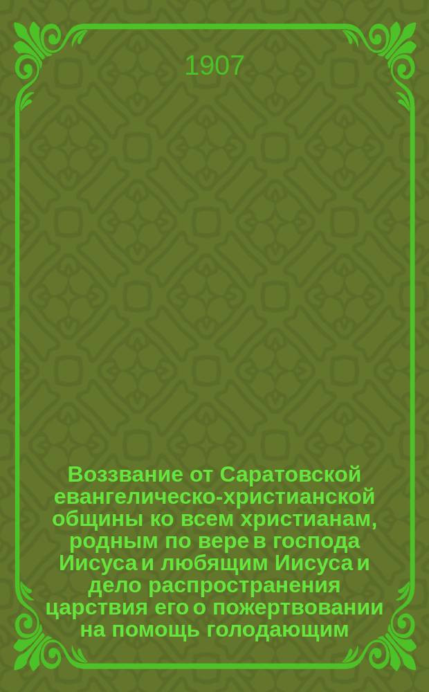 Воззвание от Саратовской евангелическо-христианской общины ко всем христианам, родным по вере в господа Иисуса и любящим Иисуса и дело распространения царствия его [о пожертвовании на помощь голодающим